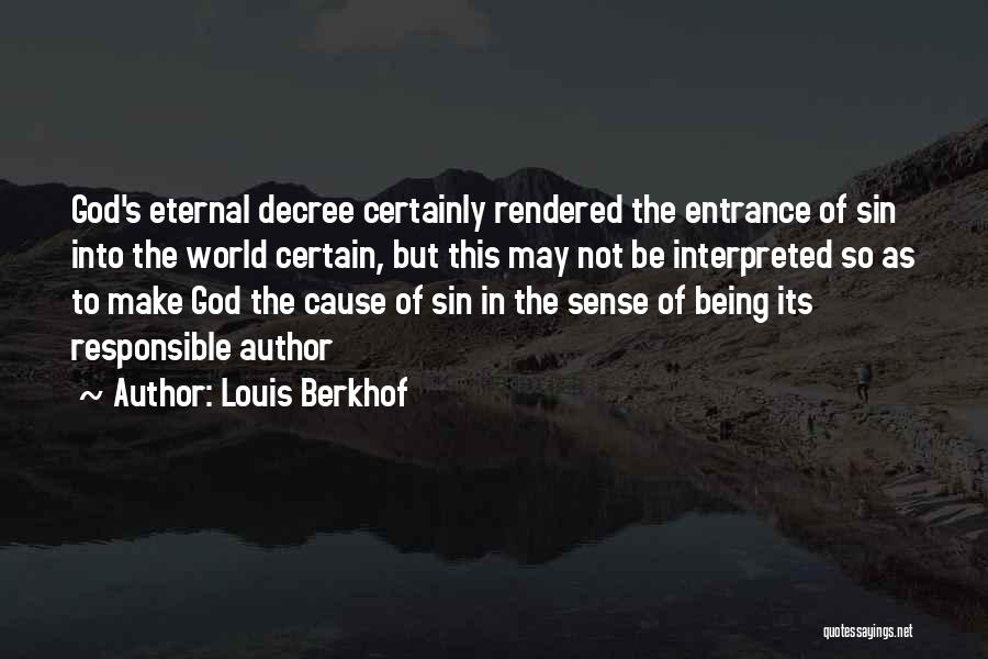 Louis Berkhof Quotes: God's Eternal Decree Certainly Rendered The Entrance Of Sin Into The World Certain, But This May Not Be Interpreted So