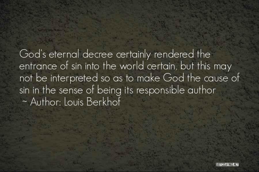 Louis Berkhof Quotes: God's Eternal Decree Certainly Rendered The Entrance Of Sin Into The World Certain, But This May Not Be Interpreted So