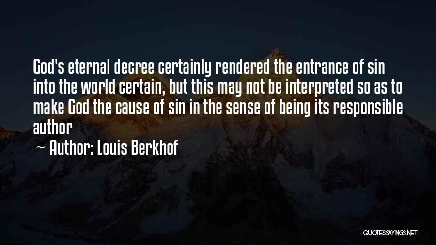 Louis Berkhof Quotes: God's Eternal Decree Certainly Rendered The Entrance Of Sin Into The World Certain, But This May Not Be Interpreted So