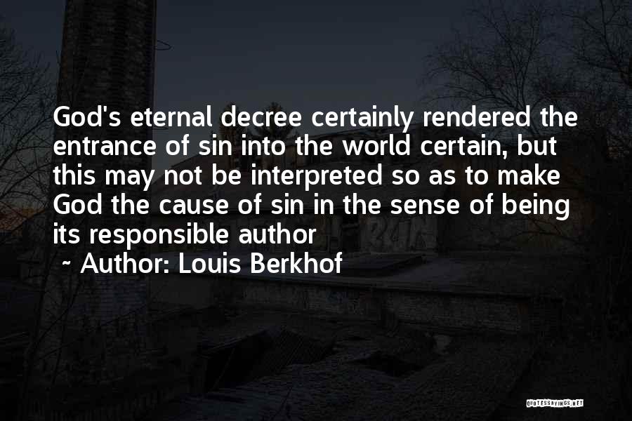 Louis Berkhof Quotes: God's Eternal Decree Certainly Rendered The Entrance Of Sin Into The World Certain, But This May Not Be Interpreted So