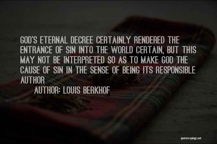 Louis Berkhof Quotes: God's Eternal Decree Certainly Rendered The Entrance Of Sin Into The World Certain, But This May Not Be Interpreted So