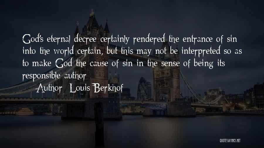 Louis Berkhof Quotes: God's Eternal Decree Certainly Rendered The Entrance Of Sin Into The World Certain, But This May Not Be Interpreted So