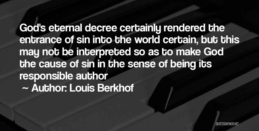 Louis Berkhof Quotes: God's Eternal Decree Certainly Rendered The Entrance Of Sin Into The World Certain, But This May Not Be Interpreted So