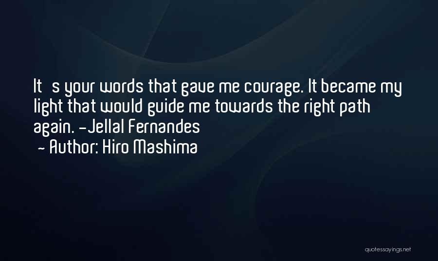 Hiro Mashima Quotes: It's Your Words That Gave Me Courage. It Became My Light That Would Guide Me Towards The Right Path Again.