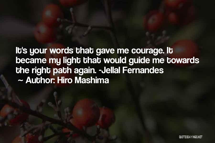 Hiro Mashima Quotes: It's Your Words That Gave Me Courage. It Became My Light That Would Guide Me Towards The Right Path Again.