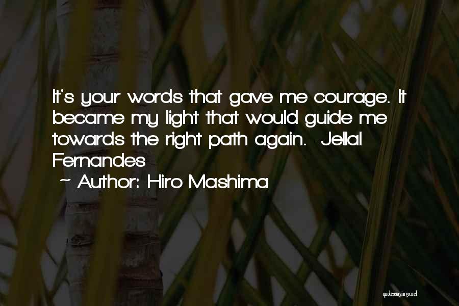 Hiro Mashima Quotes: It's Your Words That Gave Me Courage. It Became My Light That Would Guide Me Towards The Right Path Again.