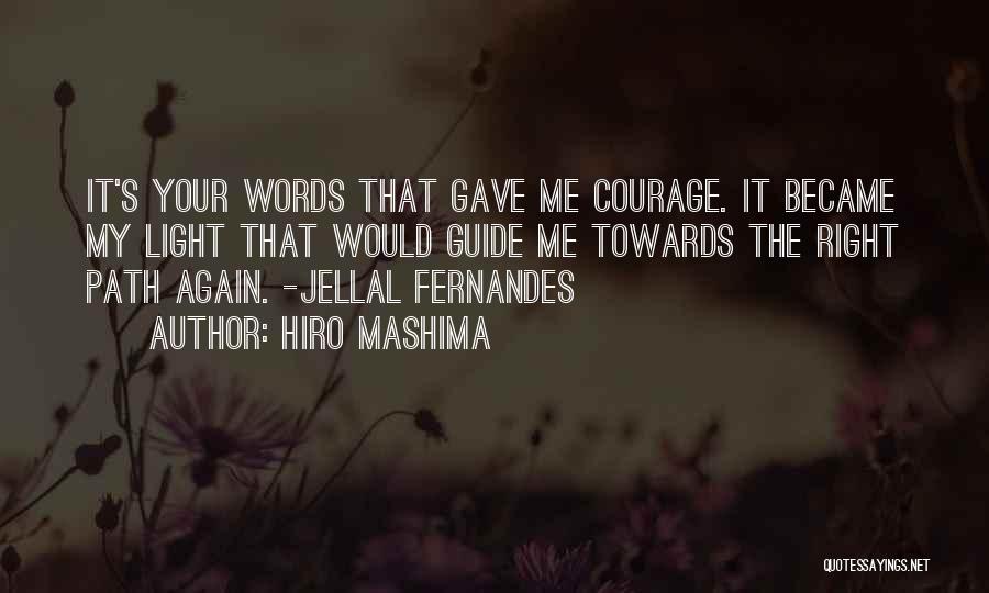 Hiro Mashima Quotes: It's Your Words That Gave Me Courage. It Became My Light That Would Guide Me Towards The Right Path Again.