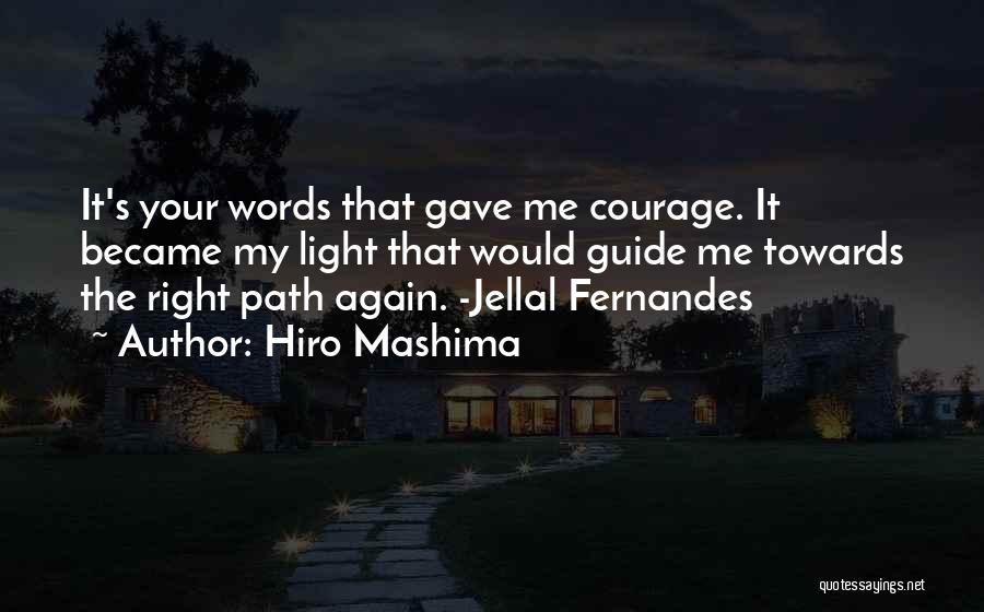 Hiro Mashima Quotes: It's Your Words That Gave Me Courage. It Became My Light That Would Guide Me Towards The Right Path Again.