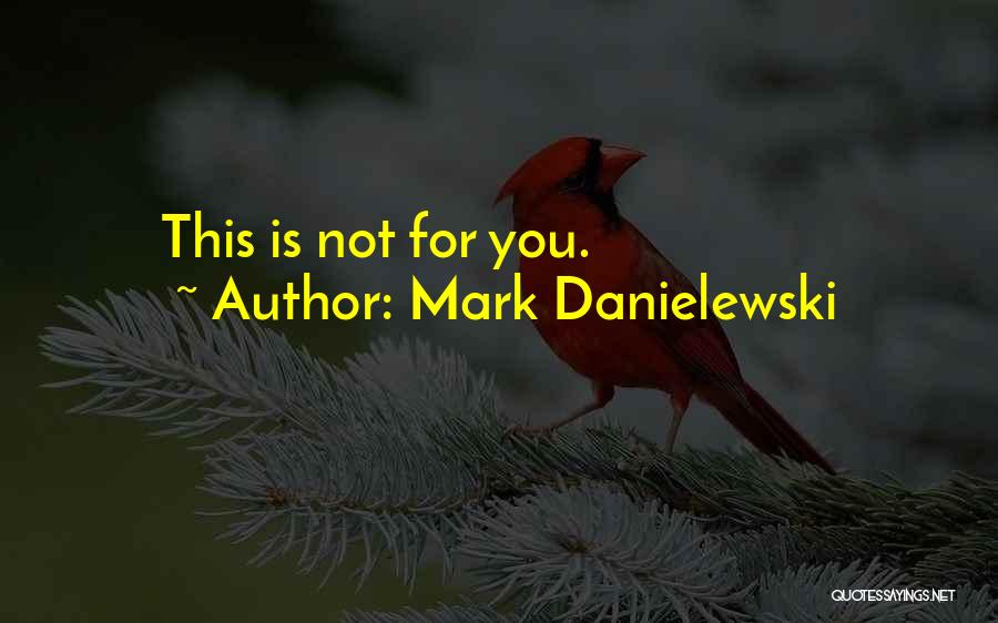 Mark Danielewski Quotes: This Is Not For You.