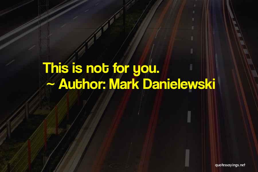 Mark Danielewski Quotes: This Is Not For You.