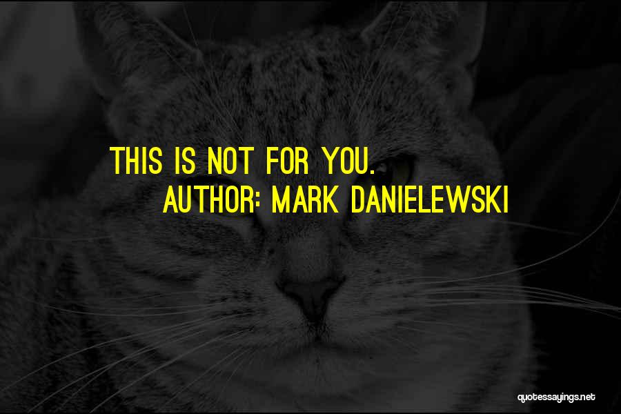 Mark Danielewski Quotes: This Is Not For You.