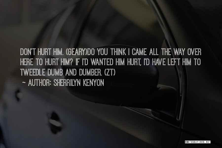 Sherrilyn Kenyon Quotes: Don't Hurt Him. (geary)do You Think I Came All The Way Over Here To Hurt Him? If I'd Wanted Him