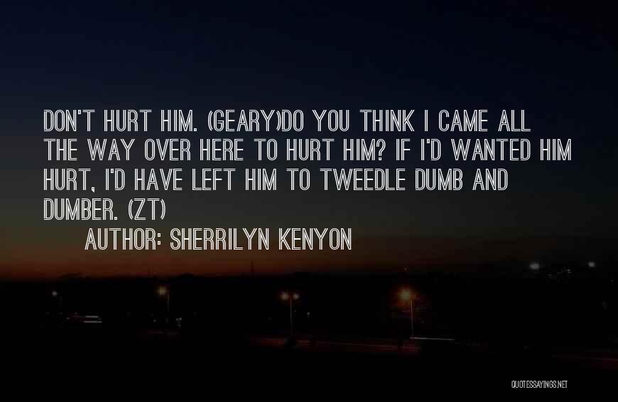 Sherrilyn Kenyon Quotes: Don't Hurt Him. (geary)do You Think I Came All The Way Over Here To Hurt Him? If I'd Wanted Him