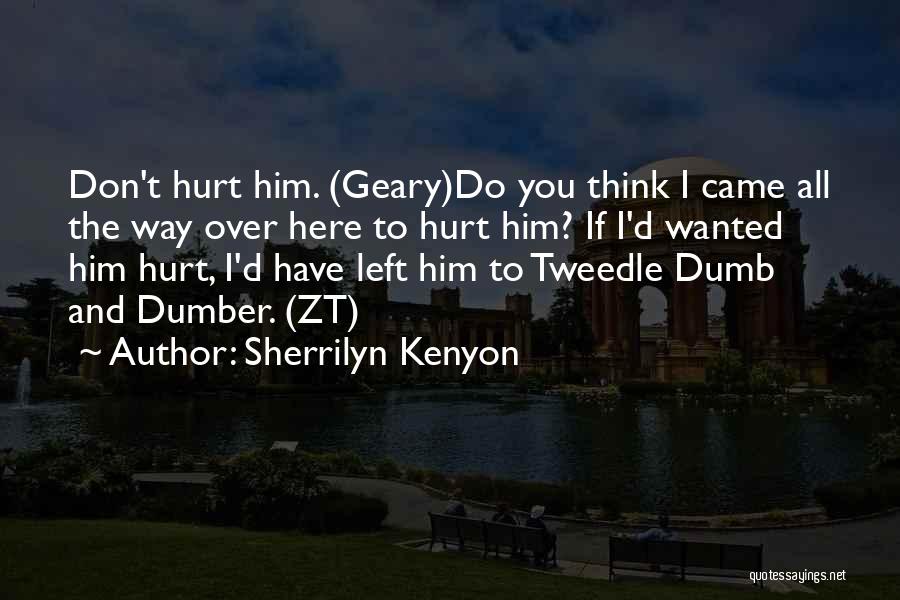Sherrilyn Kenyon Quotes: Don't Hurt Him. (geary)do You Think I Came All The Way Over Here To Hurt Him? If I'd Wanted Him