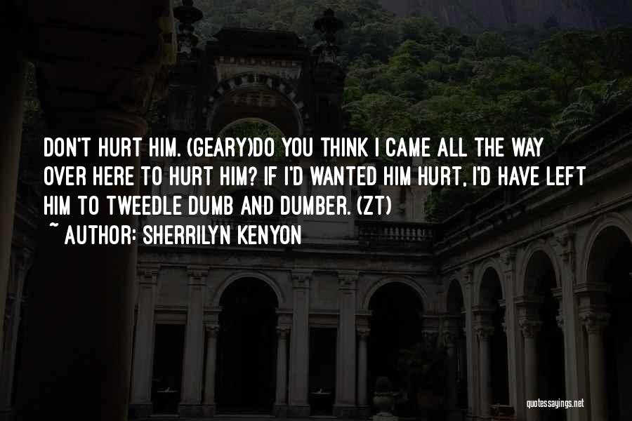 Sherrilyn Kenyon Quotes: Don't Hurt Him. (geary)do You Think I Came All The Way Over Here To Hurt Him? If I'd Wanted Him
