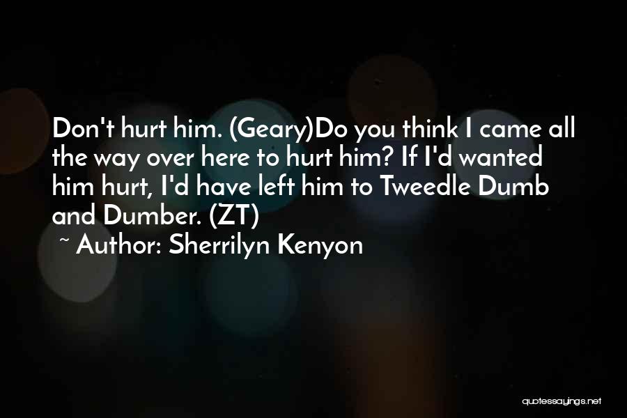 Sherrilyn Kenyon Quotes: Don't Hurt Him. (geary)do You Think I Came All The Way Over Here To Hurt Him? If I'd Wanted Him
