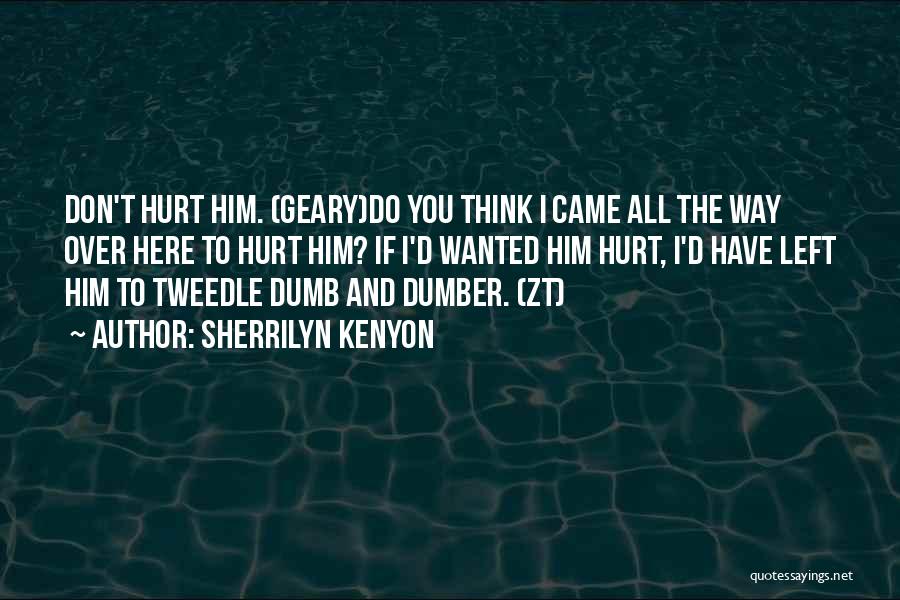 Sherrilyn Kenyon Quotes: Don't Hurt Him. (geary)do You Think I Came All The Way Over Here To Hurt Him? If I'd Wanted Him