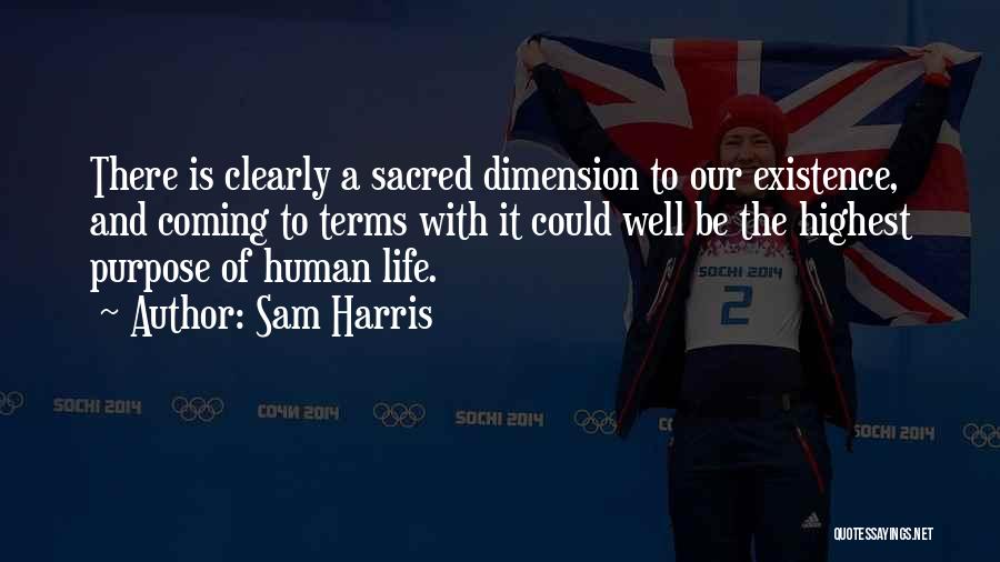 Sam Harris Quotes: There Is Clearly A Sacred Dimension To Our Existence, And Coming To Terms With It Could Well Be The Highest