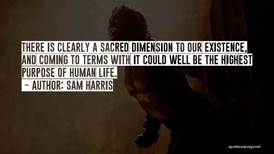 Sam Harris Quotes: There Is Clearly A Sacred Dimension To Our Existence, And Coming To Terms With It Could Well Be The Highest