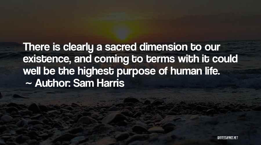 Sam Harris Quotes: There Is Clearly A Sacred Dimension To Our Existence, And Coming To Terms With It Could Well Be The Highest