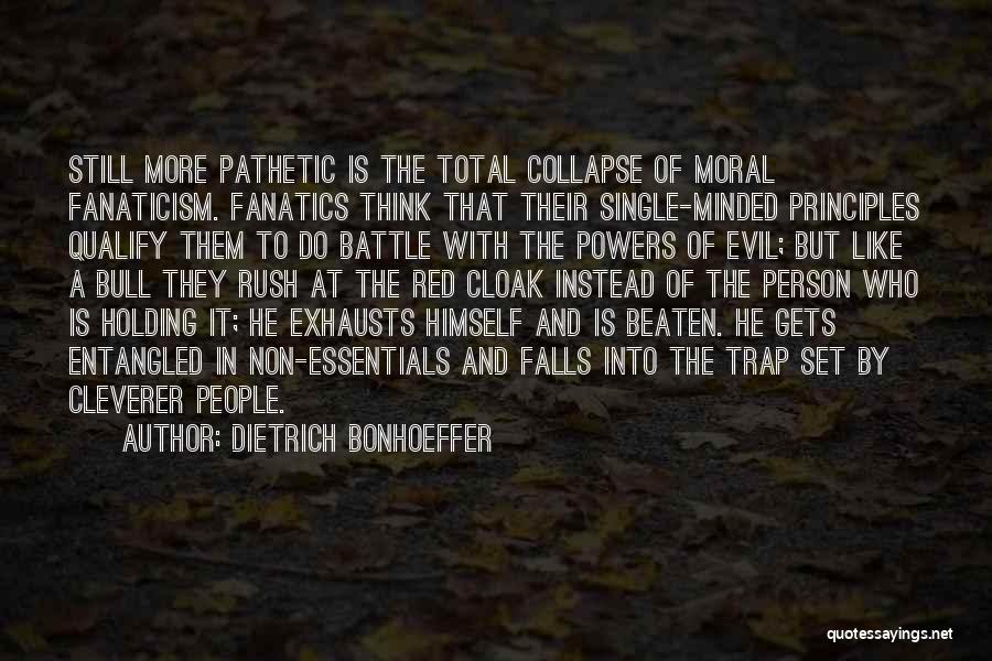 Dietrich Bonhoeffer Quotes: Still More Pathetic Is The Total Collapse Of Moral Fanaticism. Fanatics Think That Their Single-minded Principles Qualify Them To Do