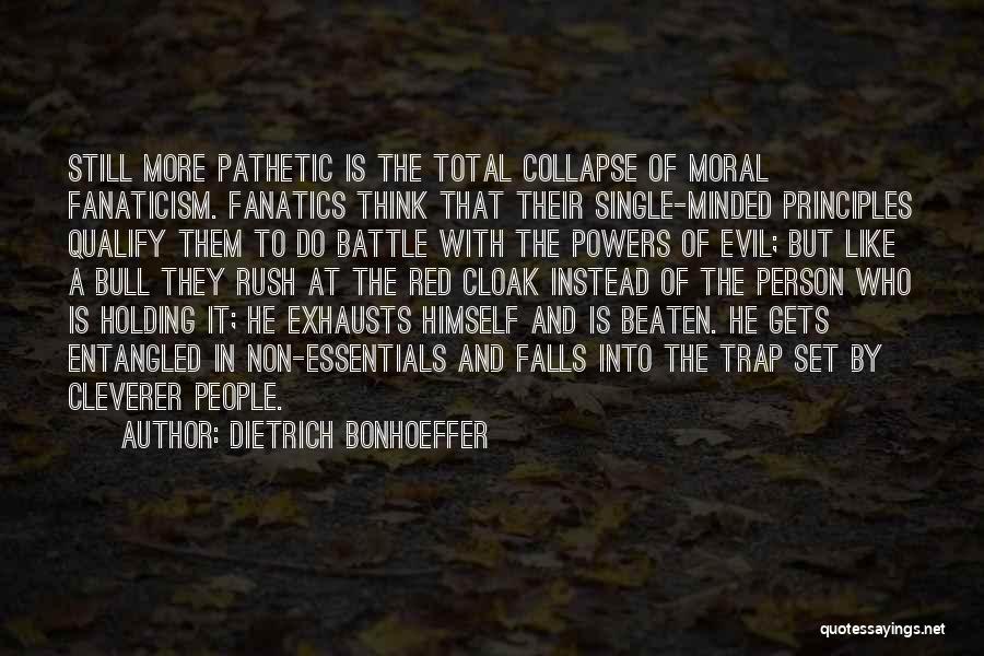 Dietrich Bonhoeffer Quotes: Still More Pathetic Is The Total Collapse Of Moral Fanaticism. Fanatics Think That Their Single-minded Principles Qualify Them To Do