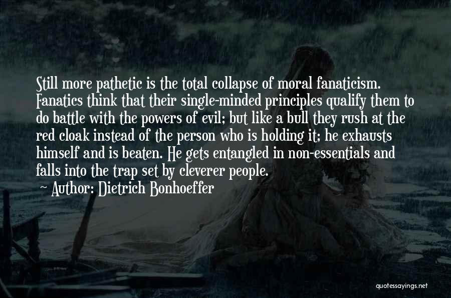 Dietrich Bonhoeffer Quotes: Still More Pathetic Is The Total Collapse Of Moral Fanaticism. Fanatics Think That Their Single-minded Principles Qualify Them To Do