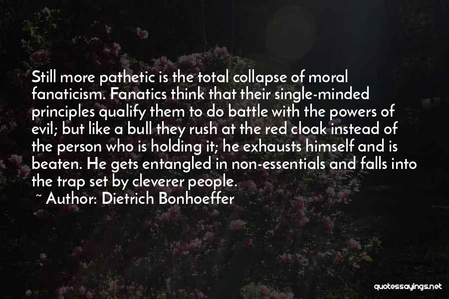 Dietrich Bonhoeffer Quotes: Still More Pathetic Is The Total Collapse Of Moral Fanaticism. Fanatics Think That Their Single-minded Principles Qualify Them To Do