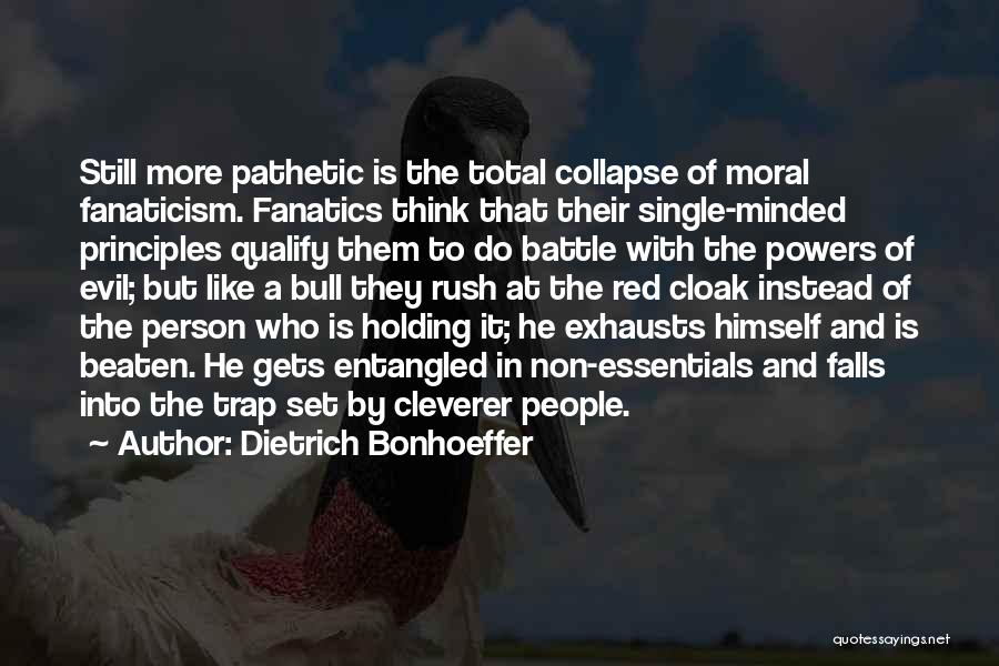 Dietrich Bonhoeffer Quotes: Still More Pathetic Is The Total Collapse Of Moral Fanaticism. Fanatics Think That Their Single-minded Principles Qualify Them To Do