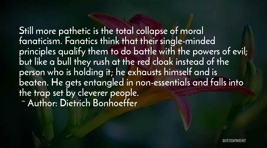 Dietrich Bonhoeffer Quotes: Still More Pathetic Is The Total Collapse Of Moral Fanaticism. Fanatics Think That Their Single-minded Principles Qualify Them To Do