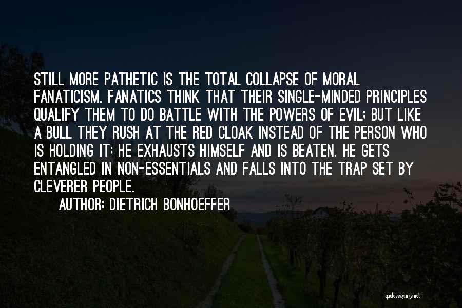 Dietrich Bonhoeffer Quotes: Still More Pathetic Is The Total Collapse Of Moral Fanaticism. Fanatics Think That Their Single-minded Principles Qualify Them To Do