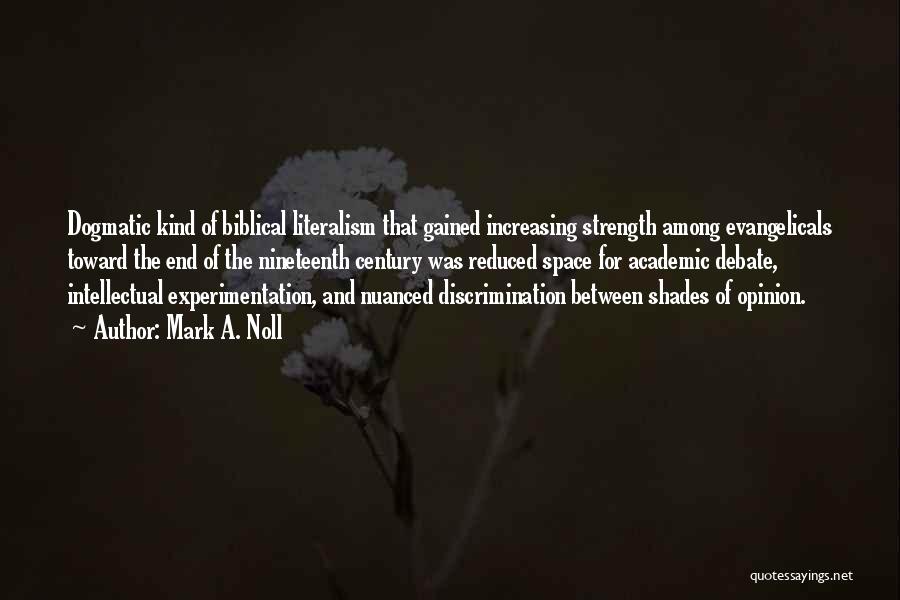 Mark A. Noll Quotes: Dogmatic Kind Of Biblical Literalism That Gained Increasing Strength Among Evangelicals Toward The End Of The Nineteenth Century Was Reduced