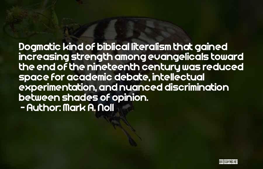 Mark A. Noll Quotes: Dogmatic Kind Of Biblical Literalism That Gained Increasing Strength Among Evangelicals Toward The End Of The Nineteenth Century Was Reduced