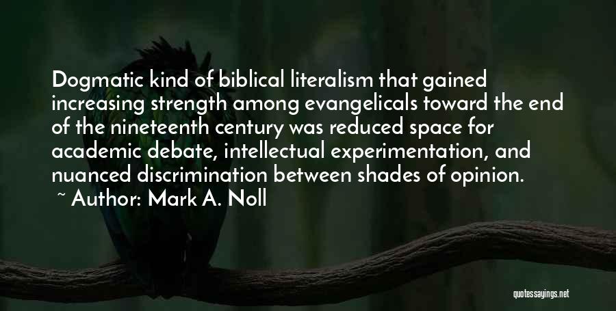 Mark A. Noll Quotes: Dogmatic Kind Of Biblical Literalism That Gained Increasing Strength Among Evangelicals Toward The End Of The Nineteenth Century Was Reduced