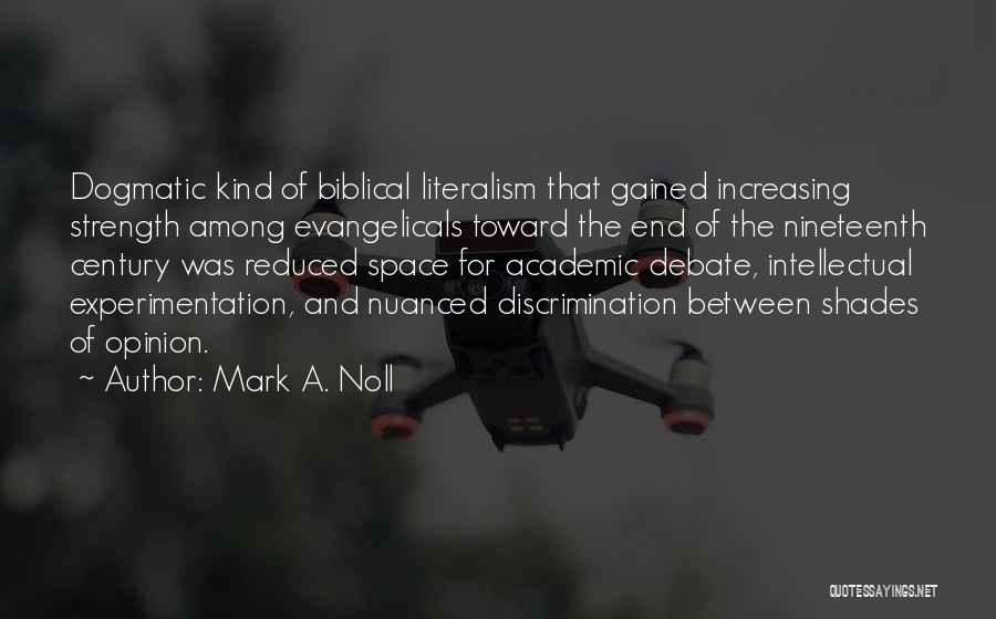 Mark A. Noll Quotes: Dogmatic Kind Of Biblical Literalism That Gained Increasing Strength Among Evangelicals Toward The End Of The Nineteenth Century Was Reduced