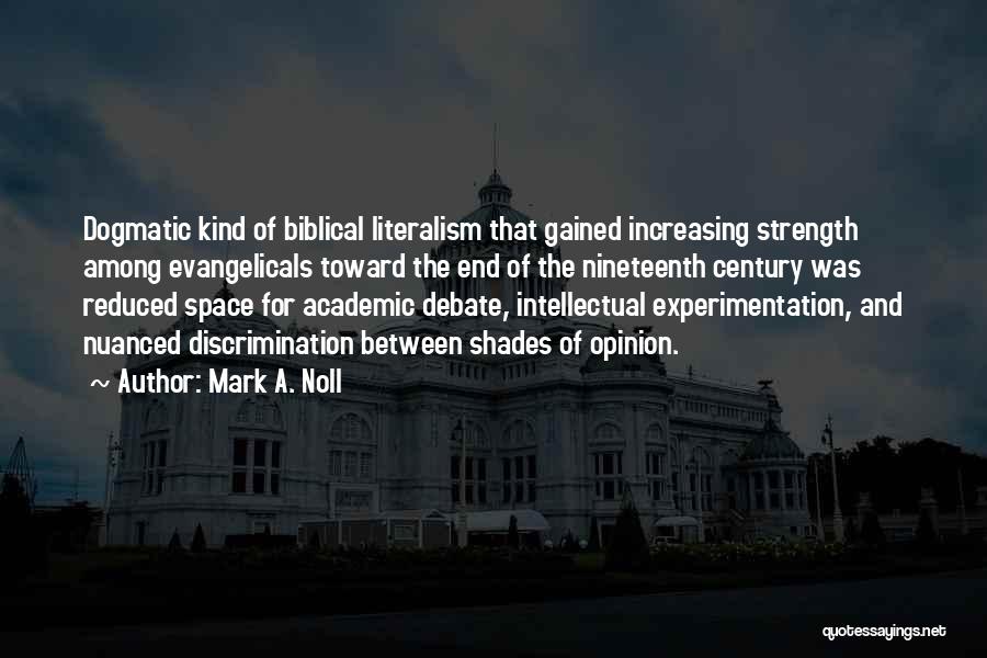 Mark A. Noll Quotes: Dogmatic Kind Of Biblical Literalism That Gained Increasing Strength Among Evangelicals Toward The End Of The Nineteenth Century Was Reduced