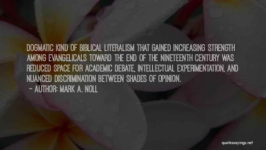 Mark A. Noll Quotes: Dogmatic Kind Of Biblical Literalism That Gained Increasing Strength Among Evangelicals Toward The End Of The Nineteenth Century Was Reduced