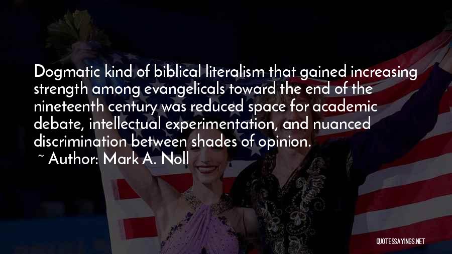 Mark A. Noll Quotes: Dogmatic Kind Of Biblical Literalism That Gained Increasing Strength Among Evangelicals Toward The End Of The Nineteenth Century Was Reduced