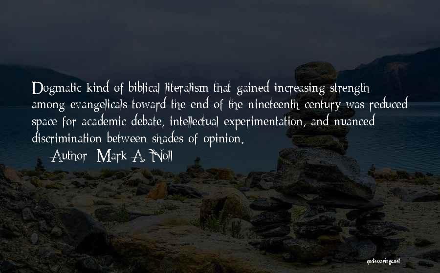 Mark A. Noll Quotes: Dogmatic Kind Of Biblical Literalism That Gained Increasing Strength Among Evangelicals Toward The End Of The Nineteenth Century Was Reduced