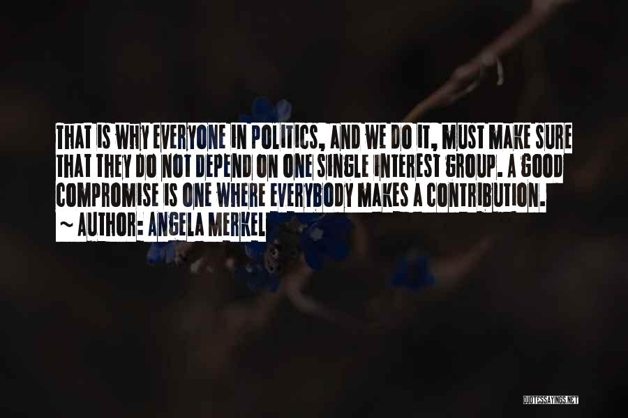Angela Merkel Quotes: That Is Why Everyone In Politics, And We Do It, Must Make Sure That They Do Not Depend On One