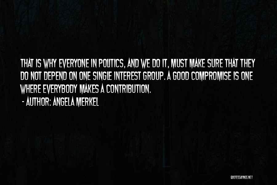 Angela Merkel Quotes: That Is Why Everyone In Politics, And We Do It, Must Make Sure That They Do Not Depend On One