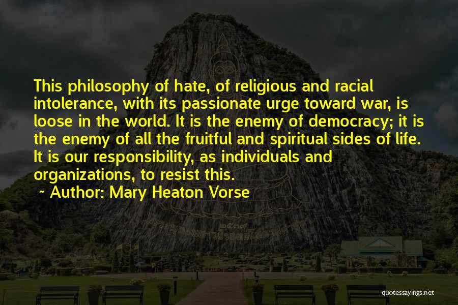 Mary Heaton Vorse Quotes: This Philosophy Of Hate, Of Religious And Racial Intolerance, With Its Passionate Urge Toward War, Is Loose In The World.