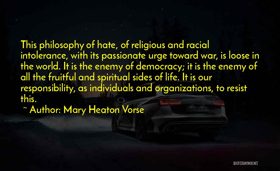 Mary Heaton Vorse Quotes: This Philosophy Of Hate, Of Religious And Racial Intolerance, With Its Passionate Urge Toward War, Is Loose In The World.