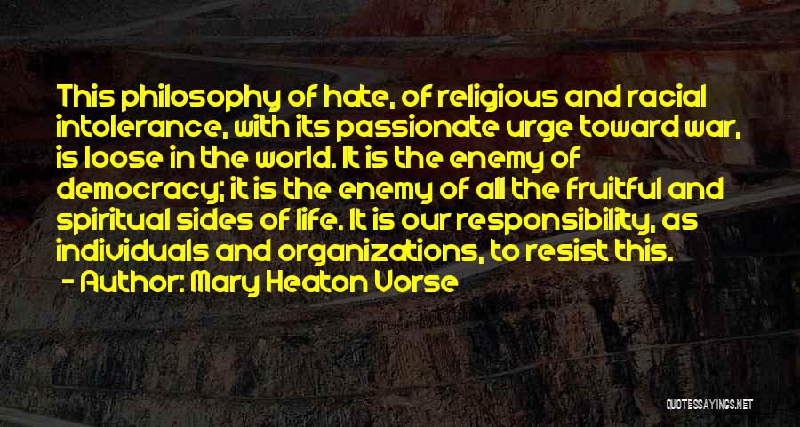 Mary Heaton Vorse Quotes: This Philosophy Of Hate, Of Religious And Racial Intolerance, With Its Passionate Urge Toward War, Is Loose In The World.