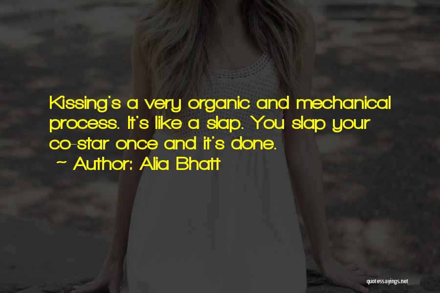 Alia Bhatt Quotes: Kissing's A Very Organic And Mechanical Process. It's Like A Slap. You Slap Your Co-star Once And It's Done.