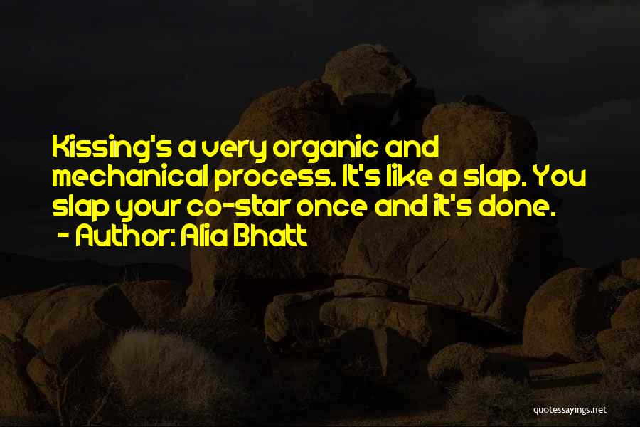 Alia Bhatt Quotes: Kissing's A Very Organic And Mechanical Process. It's Like A Slap. You Slap Your Co-star Once And It's Done.