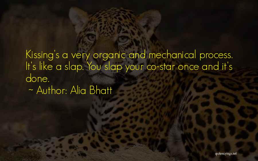 Alia Bhatt Quotes: Kissing's A Very Organic And Mechanical Process. It's Like A Slap. You Slap Your Co-star Once And It's Done.