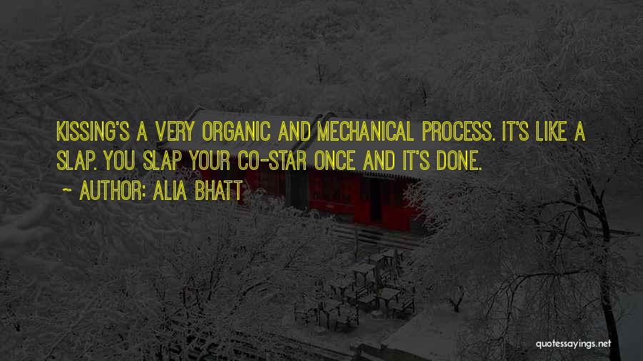 Alia Bhatt Quotes: Kissing's A Very Organic And Mechanical Process. It's Like A Slap. You Slap Your Co-star Once And It's Done.