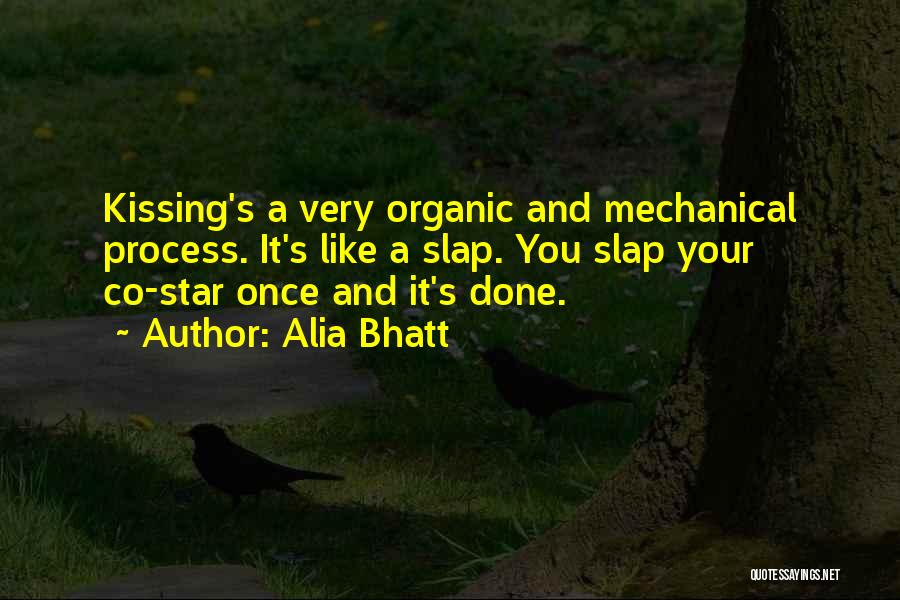 Alia Bhatt Quotes: Kissing's A Very Organic And Mechanical Process. It's Like A Slap. You Slap Your Co-star Once And It's Done.