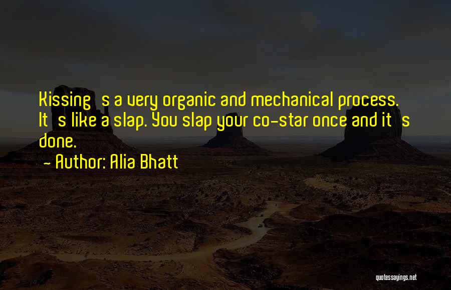 Alia Bhatt Quotes: Kissing's A Very Organic And Mechanical Process. It's Like A Slap. You Slap Your Co-star Once And It's Done.